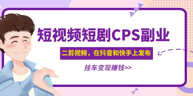 黄岛主 - 短视频短剧CPS副业项目：二剪视频在抖音和快手上发布，挂车变现-互知网